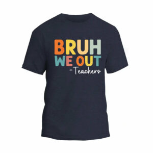 Bruh We Out Teachers T-Shirt_3408